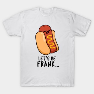 Let's Be Frank Cute Funny Frankfurter Hotdog Pun T-Shirt